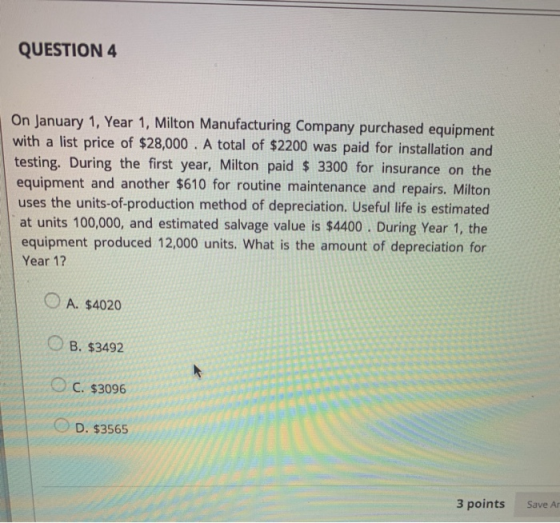 QUESTION 4 On January 1, Year 1, Milton Manufacturing Company purchased equipment with a list price of $28,000 . A total of $