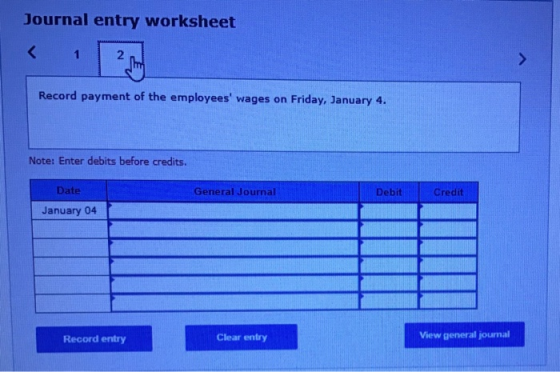 Journal entry worksheet 1 2 mi Record payment of the employees wages on Friday, January 4. Note: Enter debits before credits