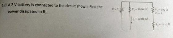 v- R, - 40.00 N 19) A2 V battery is connected to the circuit shown. Find the power dissipated in Rz. R = 5.00 9₂=? 1-50.00 mA