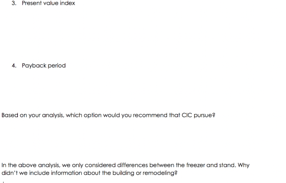 3. Present value index 4. Payback period Based on your analysis, which option would you recommend that CIC pursue? In the abo