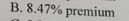 B. 8.47% premium