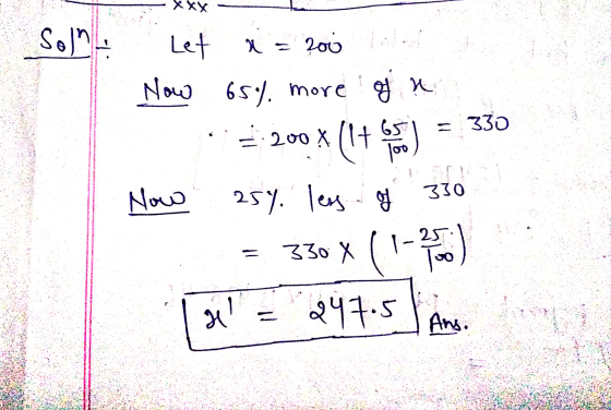 | Solat Let a = 200 lt Now 65% more of a =:200*(1+65.) = 330 Now 25% less of 330 1342 247.5l Ang