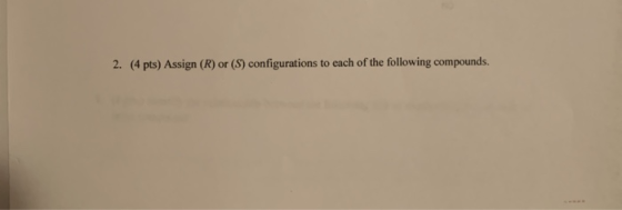 2. (4 pts) Assign (R) or (S) configurations to each of the following compounds.