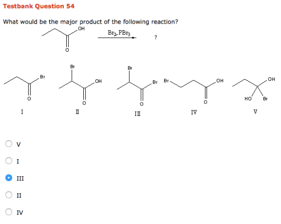 Testbank Question 54 What would be the major product of the following reaction? Bry, PBr3 OH ? Br Br Br OH Br OH OH HO Br 0 I