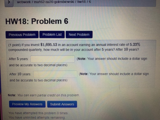 > webwork / ma162-su20-golenbiewski / hw1876 HW18: Problem 6 Previous Problem Problem List Next Problem (1 point) If you inve