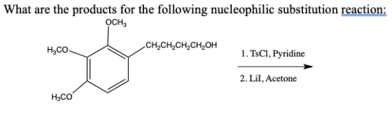 What are the products for the following nucleophilic substitution reaction: OCH3 30 H2CO CH2CH2CH2CH2OH 1. TsCI, Pyridine 2.