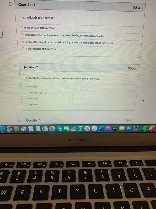 Question 1 0.5 pts The credit side of an account is the left side of the account O depends on whether the account is an asset