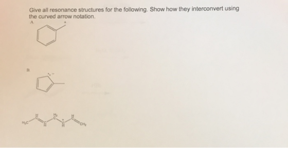 Give all resonance structures for the following. Show how they interconvert using the curved arrow notation.