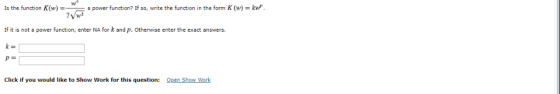 a power function? If so, write the function in the form K (w) = kw. is the function K(w) = If it is not a power function, ent