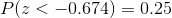 P(z<-0.674)=0.25