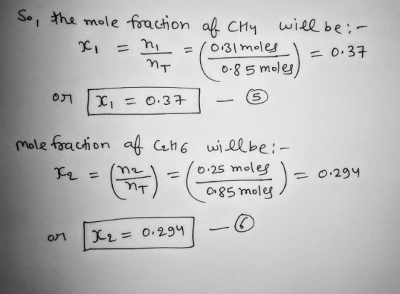 So, the mole fraction of CHy will be: x = n = (0.31 moles = 0.37 0.85 moles or X, = 0.371 - 3 NT mole fraction of Call 6 will
