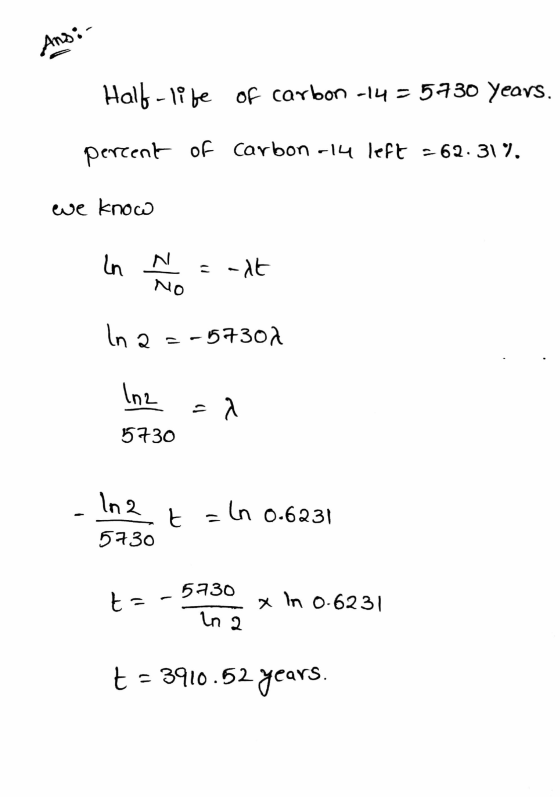 Ans: - Half-life of carbon -14=5730 years. percent of carbon-14 left -62.31%. we know In and No In 2 =-57302 In2 sa 5730 - In