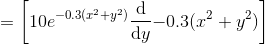 =\left [10e^{-0.3(x^{2}+y^{2})}\frac{\mathrm{d} }{\mathrm{d} y}{-0.3(x^{2}+y^{2})} \right ]
