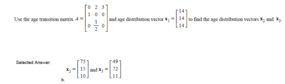 0 2 3 1 0 0 Use the age transition matrix A = 14 and age distribution vector 11 = 14 to find the age distribution vectors 12