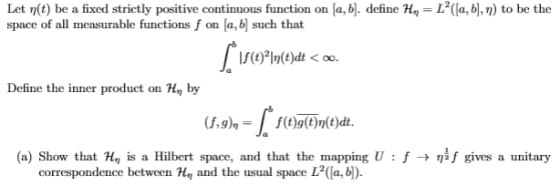 Let n(t) be a fixed strictly positive continuous function on (a, b). define H, = L([a,b], 7) to be the space of all measurabl