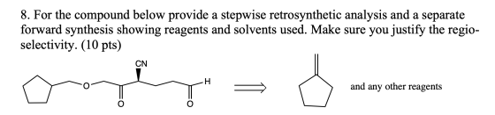 8. For the compound below provide a stepwise retrosynthetic analysis and a separate forward synthesis showing reagents and so