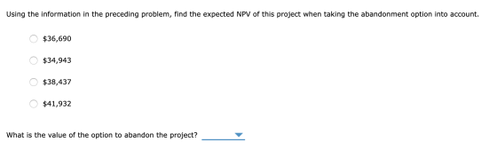 Using the information in the preceding problem, find the expected NPV of this project when taking the abandonment option into