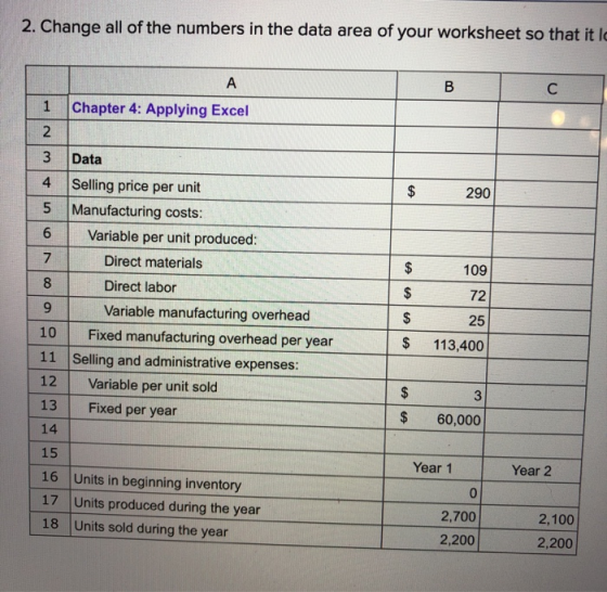 2. Change all of the numbers in the data area of your worksheet so that it le А B С 1 Chapter 4: Applying Excel 2 3 Data $ $