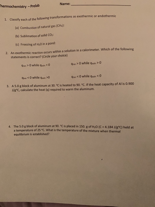 Thermochemistry - Prelab Name: 1. Classify each of the following transformations as exothermic or endothermic (a) Combustion