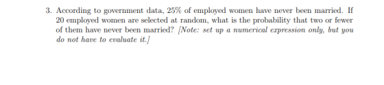 3. According to government data, 25% of employed women have never been married. If 20 employed women are selected at random,