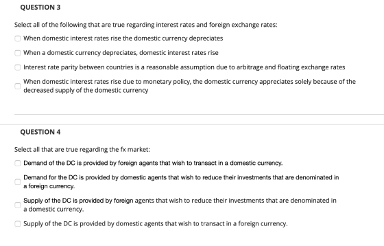 QUESTION 3 Select all of the following that are true regarding interest rates and foreign exchange rates: When domestic inter