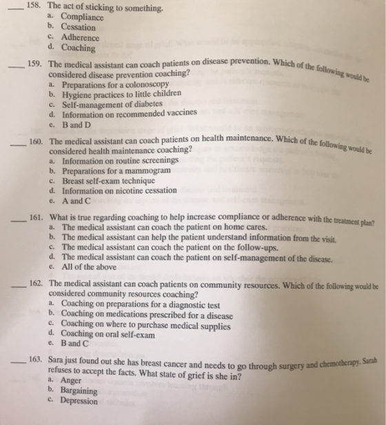 158. The act of sticking to something. a. Compliance b. Cessation c. Adherence d. Coaching 1 159. The medical assistant can c