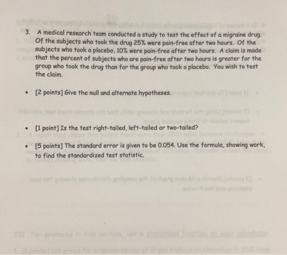 3. A medical research team conducted a study to test the effect of a migraine drug. Of the subjects who took the drug 25% wer