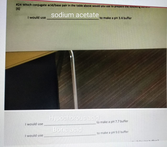 #24 Which conjugate acid/base pair in the table above would you use to prepare the TOIIOWIng watrersT [6] sodium acetate I wo