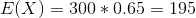E(X) = 300*0.65 = 195