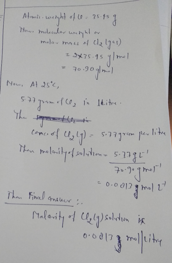 Atomir weight of le. 35.45 g. How molecular weight or molar mass of calgas) - 2x35.95 41mol = 70.907m.) Now, At 25%, 5.77 goo