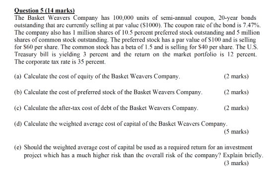 Question 5 (14 marks) The Basket Weavers Company has 100,000 units of semi-annual coupon, 20-year bonds outstanding that are