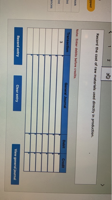 1 2 3 Record the cost of raw materials used directly in production. pped Note: Enter debits before credits. Fook Int Transact