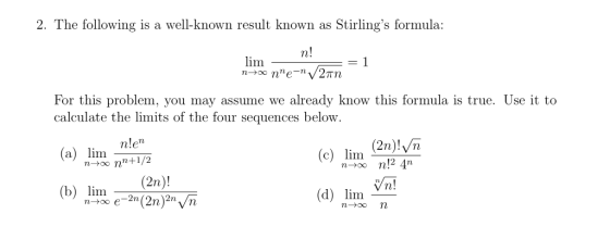 2. The following is a well-known result known as Stirlings formula lim For this problem, you may assume we already know this