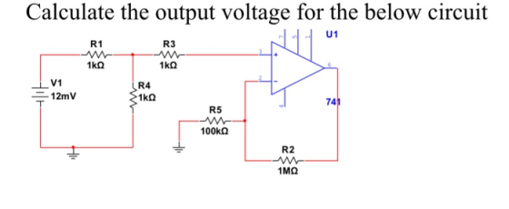 Calculate the output voltage for the below circuit R1 W 1kg R3 w 1k LV (R4 12mV 1k R5 w 100k R2 M 1MO