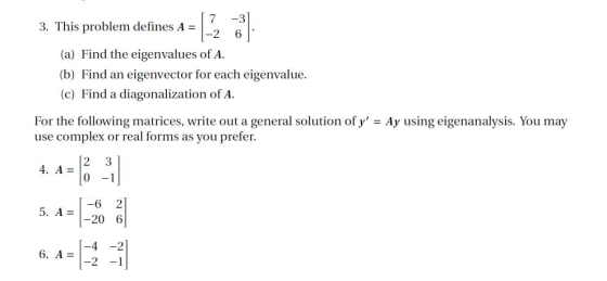 3. This problem defines A = 2 6 (a) Find the eigenvalues of A. (b) Find an eigenvector for each eigenvalue. (c) Find a diagon