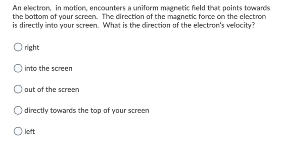 An electron, in motion, encounters a uniform magnetic field that points towards the bottom of your screen. The direction of t