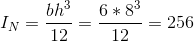I_N=\frac{bh^3}{12}=\frac{6*8^3}{12}=256