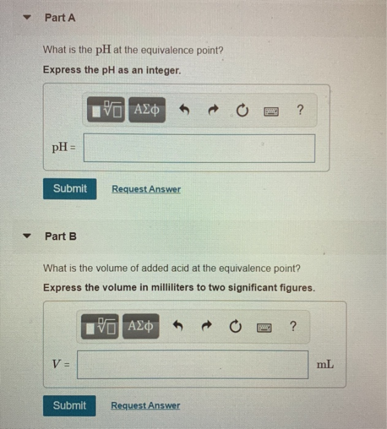 Part A What is the pH at the equivalence point? Express the pH as an integer. IVAO O ? PH Submit Request Answer Part B What i