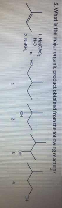 5. What is the major organic product obtained from the following reaction? 1. Hg(OAc)2 H2O но. ОН 2 NaBH4 Он