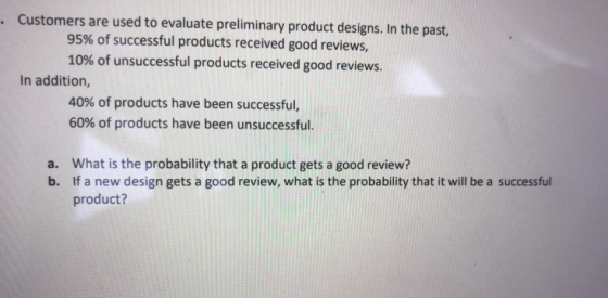. Customers are used to evaluate preliminary product designs. In the past, 95% of successful products received good reviews,