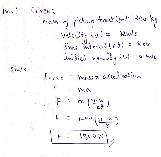 And.) mas ky Given: truck (m)=1200 (W ) lamis time interval (at) initial velocity (W = o mis force = accedration of pickup ve