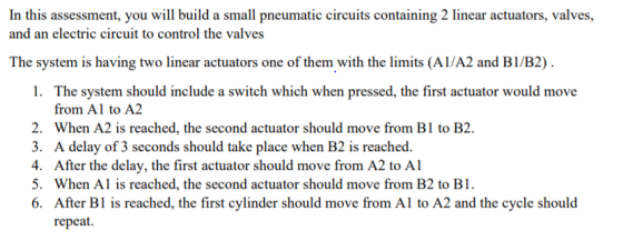 In this assessment, you will build a small pneumatic circuits containing 2 linear actuators, valves, and an electric circuit