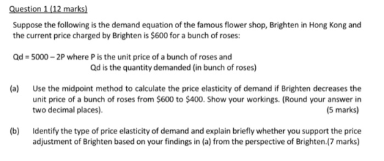 Question 1 (12 marks) Suppose the following is the demand equation of the famous flower shop, Brighten in Hong Kong and the c