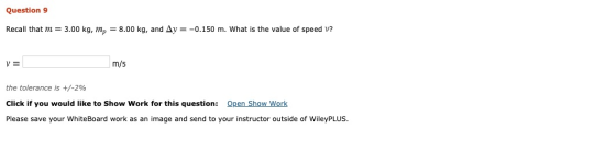Question 9 Recall that m = 3.00 kg, mp = 8.00 kg, and Ay = -0.150 m. What is the value of speed v? v= m/s the tolerance is +/