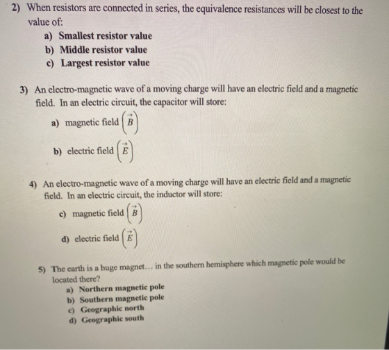 2) When resistors are connected in series, the equivalence resistances will be closest to the value of: a) Smallest resistor