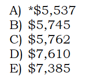 *$5,537 B) $5,745 C) $5,762 D) $7,610 E) $7,385