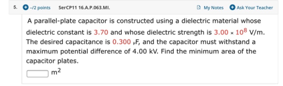 5. -/2 points SerCP11 16.A.P.063.MI. My Notes Ask Your Teacher A parallel-plate capacitor is constructed using a dielectric m