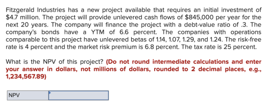Fitzgerald Industries has a new project available that requires an initial investment of $4.7 million. The project will provi