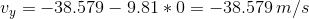 v_y=-38.579-9.81*0=-38.579\,m/s