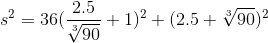 {s^2={36(\frac{2.5}{\sqrt[3]{90}}+1)^2+(2.5+\sqrt[3]{90})^2}}